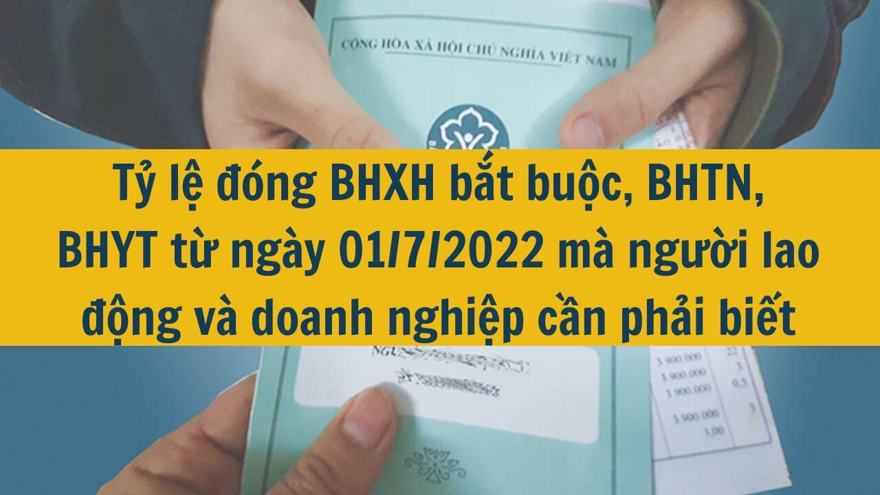 Tỷ lệ đóng BHXH bắt buộc, BHTN, BHYT từ ngày 01/7/2022 mà người lao động và doanh nghiệp cần phải biết