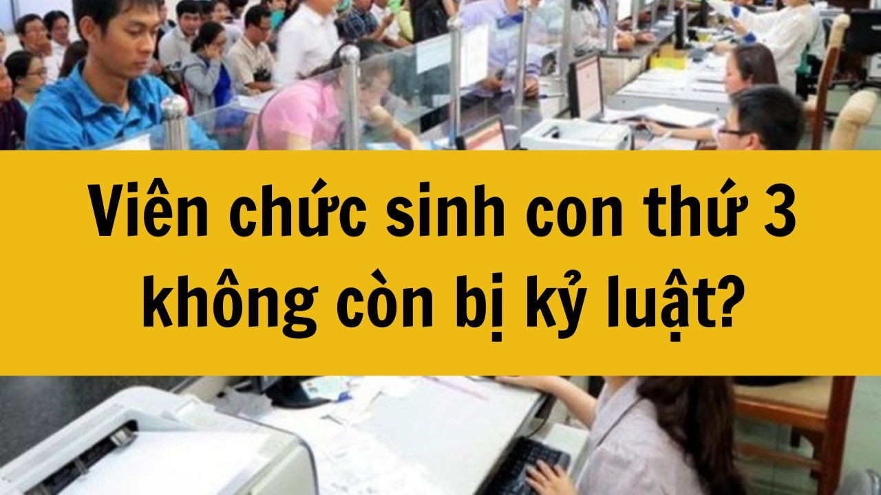 Viên chức sinh con thứ 3 không còn bị kỷ luật mới nhất 2025?
