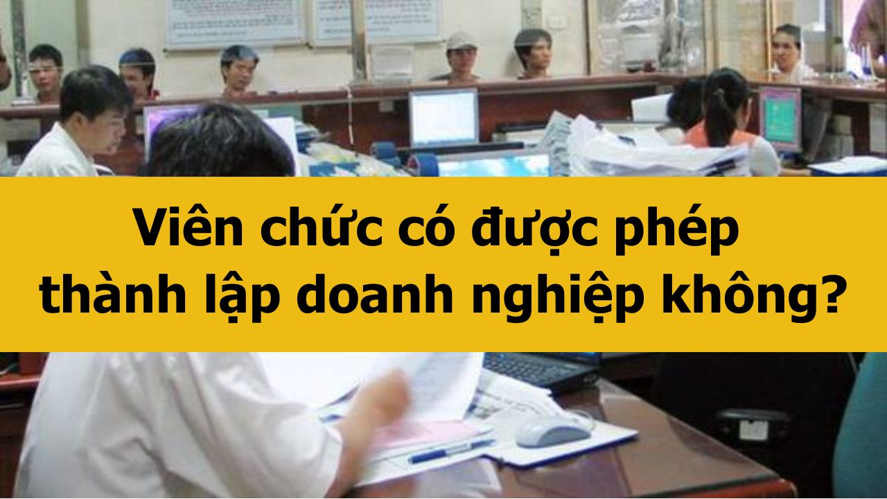 Viên chức có được phép thành lập doanh nghiệp không mới nhất 2025