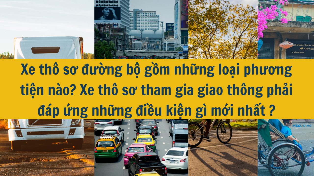 Xe thô sơ đường bộ gồm những loại phương tiện nào? Xe thô sơ tham gia giao thông phải đáp ứng những điều kiện gì mới nhất 2025?