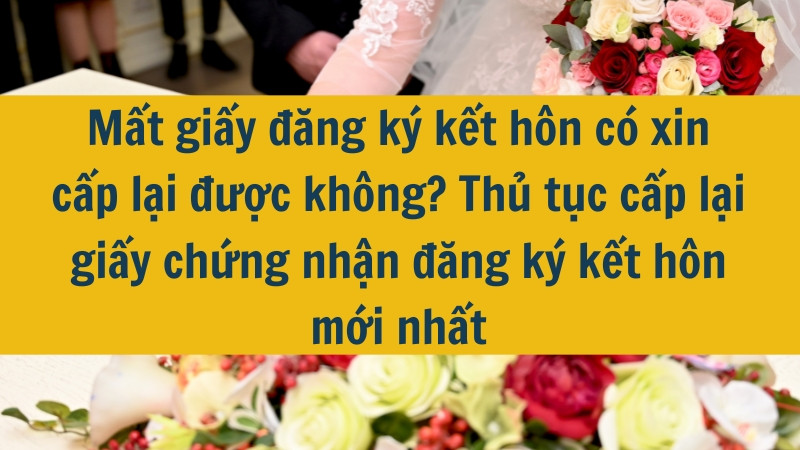 Mất giấy đăng ký kết hôn có xin cấp lại được không? Thủ tục cấp lại giấy chứng nhận đăng ký kết hôn mới nhất 2025